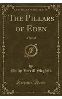 The Pillars of Eden: A Novel (Classic Reprint)