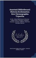 Anastasii Bibliothecarii Historia Ecclesiastica Sive Chronographia Tripertita