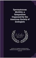 Spermatozoan Motility, a Symposium Organized by the American Society of Zoologists