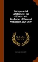 Quinquennial Catalogue of the Officers. and Graduates of Harvard University, 1636-1910