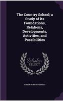 Country School; a Study of its Foundations, Relations, Developments, Activities, and Possibilities