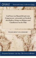 Graf Ernst Von Mannsfeld Und Seine Zeitgenossen: Seitenstuck Zu Friedrich Dem Funften, Konig Von Bohmen Und Churfursten Von Der Pfalz