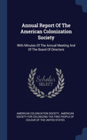 Annual Report Of The American Colonization Society: With Minutes Of The Annual Meeting And Of The Board Of Directors