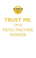 TRUST ME, I'M A METAL MACHINE WORKER AFFIRMATIONS WORKBOOK Positive Affirmations Workbook. Includes