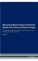 Reversing Bazex-Dupre-Christol Syndrome: Overcoming Cravings The Raw Vegan Plant-Based Detoxification & Regeneration Workbook for Healing Patients. Volume 3
