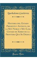 Historia del Estado Presente Y Antiguo, de la MuÃ­ Noble Y MuÃ­ Leal Ciudad de Xerez de la Frontera Que Se Dedica (Classic Reprint)