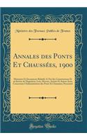 Annales Des Ponts Et ChaussÃ©es, 1900: MÃ©moires Et Documents Relatifs a l'Art Des Constructions Et Au Service de l'IngÃ©nieur, Lois, DÃ©crets, ArrÃ¨tÃ©s Et Autres Actes Concernant l'Administration Des Ponts Et ChaussÃ©es; Personnel (Classic Reprin