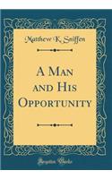 A Man and His Opportunity (Classic Reprint)