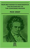 From Beethoven to Shostakovich - The Psychology of the Composing Process