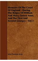 Memoirs of the Court of England - During the Reigns of William and Mary, Queen Anne, and the First and Second Georges - Vol. I