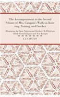 Accompaniment to the Second Volume of Mrs. Gaugain's Work on Knitting, Netting, and Crochet - Illustrating the Open Patterns and Stitches - To Which Are Added Several Elegant and New Receipts