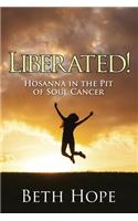 Liberated! Hosanna in the Pit of Soul Cancer