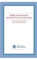 Building an Americanization Movement for the Twenty-first Century: A Report to the President of the United States from the Task Force on New Americans