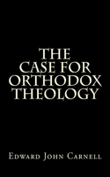 Case For Orthodox Theology
