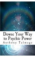Dowse Your Way to Psychic Power: The Ultimate Short-cut to Other Dimensions