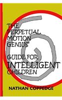 The Perpetual Motion Genius' Guide for Intelligent Children