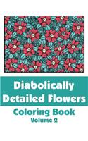 Diabolically Detailed Flowers Coloring Book (Volume 2)