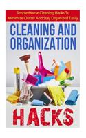 Cleaning and Organization Hacks Simple House Cleaning Hacks to Minimize Clutter and Stay Organized Easily