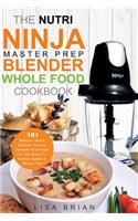 The Nutri Ninja Master Prep Blender Whole Food Cookbook: 101 Delicious Soups, Spreads, Entrees, Desserts & Cocktails for Your Ninja Pro, Kitchen System & Master Prep!