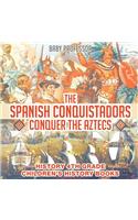 The Spanish Conquistadors Conquer the Aztecs - History 4th Grade Children's History Books