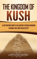 Kingdom of Kush: A Captivating Guide to an Ancient African Kingdom in Nubia That Once Ruled Egypt