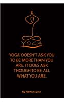 Yoga (YOGA DOESN'T ASK YOU TO BE MORE THAN YOU ARE. IT DOES ASK THOUGH TO BE ALL WHAT YOU ARE.)