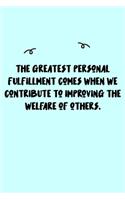 The greatest personal fulfillment comes when we contribute to improving the welfare of others. Journal: A minimalistic Lined Journal / Notebook /Journal /planner/ dairy/ calligraphy Book / lettering book/Gratitude journal/ journal with 120 Pages, 6x9, 
