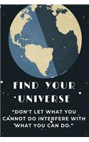 find your Universe. Notebook with greatness motivation and prompting phrase. journal: 6x9" high-quality, soft matte cover filled with 120 lined pages