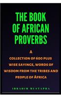 Book of African proverbs: A collection of 600 plus wise sayings and words of wisdom from the tribes and people of Africa