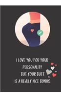 I love You for your personality but your butt is a really nice bonus: Funny Love Gag Gift For Girl Girlfriend Sexy Quote