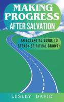Making Progress After Salvation: An Essential Guide to Steady Spiritual Growth