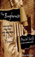 The Bughouse: The Poetry, Politics, and Madness of Ezra Pound