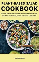 Plant-Based Salad Cookbook: Healthy and Delicious Salads, Recipes For Weight Loss, Great For Vegetarian, Vegan, and Plant-Based Diets