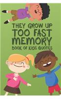 They Grow Up Too Fast Memory Book Of Kids Quotes: Fun Family Keepsake To Preserve All Of the Funny And Memorable Things That The Children In Your Life Say Kids Do Say The Most Hilarious And Imaginat