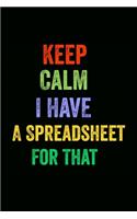 Keep Calm I Have A Spreadsheet For That: Funny lined notebook 6x9 For Coworker, Employees Journal For writing And Note And Family Gift Ideas