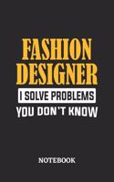Fashion Designer I Solve Problems You Don't Know Notebook: 6x9 inches - 110 ruled, lined pages - Greatest Passionate Office Job Journal Utility - Gift, Present Idea