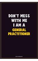 Don't Mess With Me, I Am A General practitioner: Career Motivational Quotes 6x9 120 Pages Blank Lined Notebook Journal