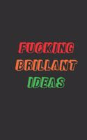 Fucking Brilliant Ideas: Funny Gag Gift - Humor Notebook - Joke Journal - Funny Gift - Coworker Notebook