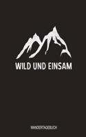 Wild und einsam Wandertagebuch: Perfekt als Tourenbuch und Wegbegleiter beim Walking für deine Bergwanderung und Wandertouren