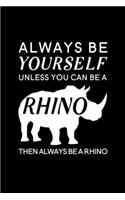 Always Be Yourself Unless You Can Be A Rhino Then Always Be A Rhino: Blank Lined Journal Notebook, 6" x 9", Rhino journal, Rhino notebook, Ruled, Writing Book, Notebook for Rhino lovers, World Rhino Day Gifts