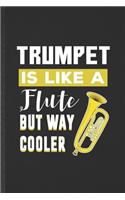 Trumpet Is Like a Flute but Way Cooler: Funny Blank Lined Music Teacher Lover Notebook/ Journal, Graduation Appreciation Gratitude Thank You Souvenir Gag Gift, Fashionable Graphic 110 Page