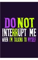 Do Not Interrupt Me When I'm Talking To Myself