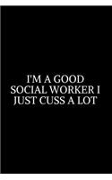 I'm A Good Social Worker Just Cuss A: Social Worker Gifts, Gifts For Social Workers, Social Work Notebook, Social Work Gifts, 6x9 College Ruled Notebook. Lined Journal Notebook for Socia