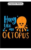 Composition Notebook: Octopus Hug Like An Octopus Funny Hugs Quote Journal/Notebook Blank Lined Ruled 6x9 100 Pages