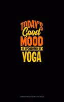 Today's Good Mood Is Sponsored By Yoga: Composition Notebook: Wide Ruled