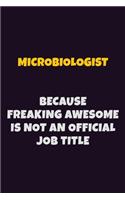 Microbiologist, Because Freaking Awesome Is Not An Official Job Title: 6X9 Career Pride Notebook Unlined 120 pages Writing Journal