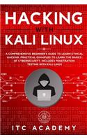 Hacking with Kali Linux: A Comprehensive Beginner's Guide to Learn Ethical Hacking. Practical Examples to Learn the Basics of Cybersecurity. Includes Penetration Testing wit