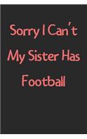 Sorry I Can't My Sister Has Football: Lined Journal, 120 Pages, 6 x 9, Funny Football Gift Idea, Black Matte Finish (Sorry I Can't My Sister Has Football Journal)