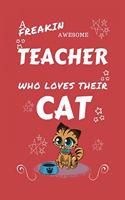 A Freakin Awesome Teacher Who Loves Their Cat: Perfect Gag Gift For An Teacher Who Happens To Be Freaking Awesome And Love Their Kitty! - Blank Lined Notebook Journal - 100 Pages 6 x 9 Format - O