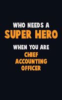 Who Need A SUPER HERO, When You Are Chief Accounting Officer: 6X9 Career Pride 120 pages Writing Notebooks